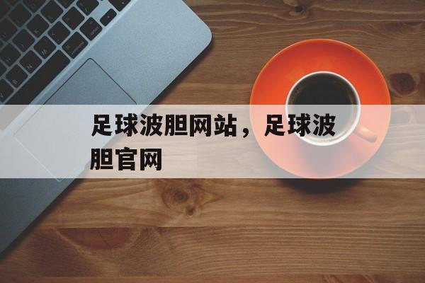 足球波胆网站，足球波胆官网