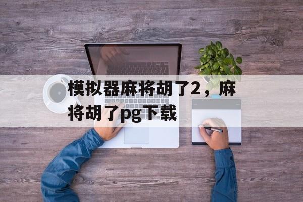 模拟器麻将胡了2，麻将胡了pg下载