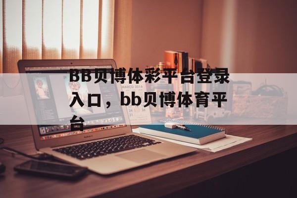 BB贝博体彩平台登录入口，bb贝博体育平台