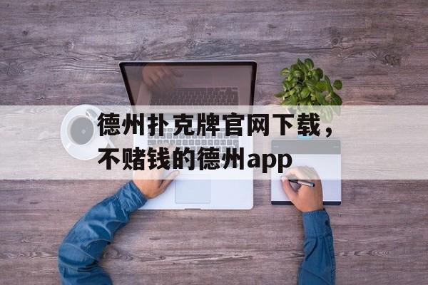 德州扑克牌官网下载，不赌钱的德州app