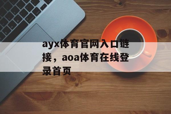 ayx体育官网入口链接，aoa体育在线登录首页