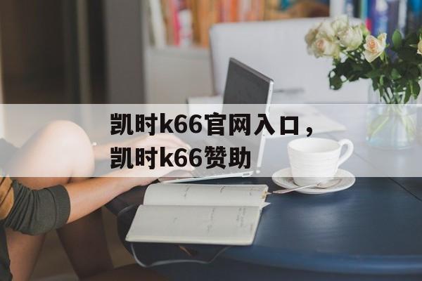 凯时k66官网入口，凯时k66赞助