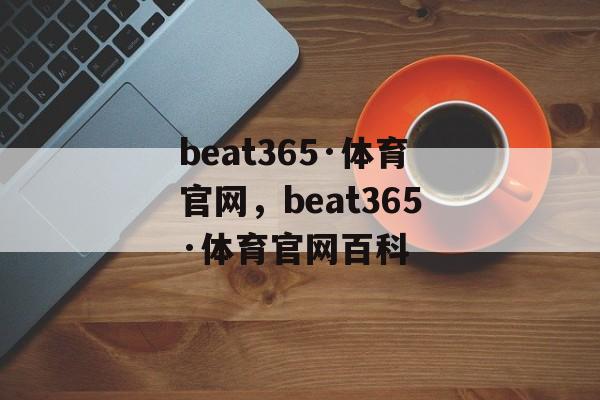 beat365·体育官网，beat365·体育官网百科