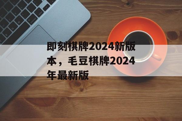 即刻棋牌2024新版本，毛豆棋牌2024年最新版