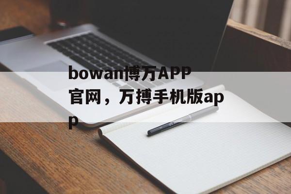 bowan博万APP官网，万搏手机版app