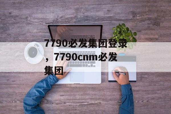 7790必发集团登录，7790cnm必发集团