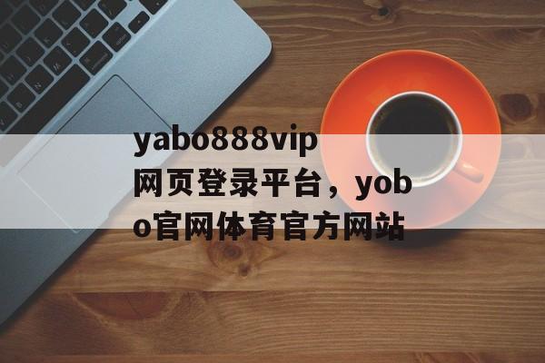 yabo888vip网页登录平台，yobo官网体育官方网站