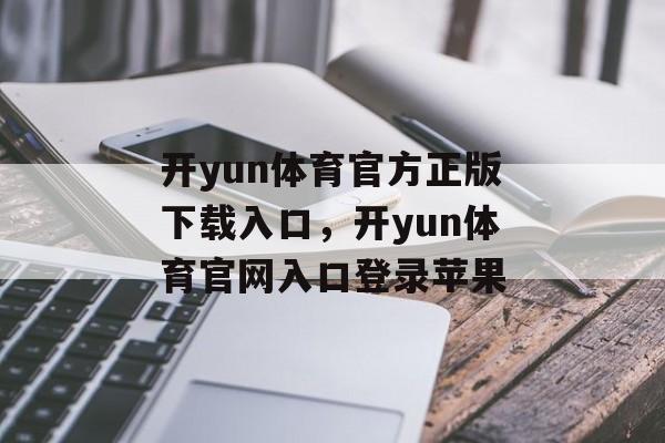 开yun体育官方正版下载入口，开yun体育官网入口登录苹果